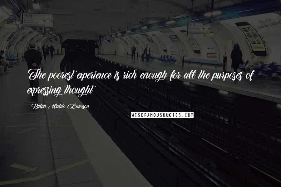 Ralph Waldo Emerson Quotes: The poorest experience is rich enough for all the purposes of expressing thought