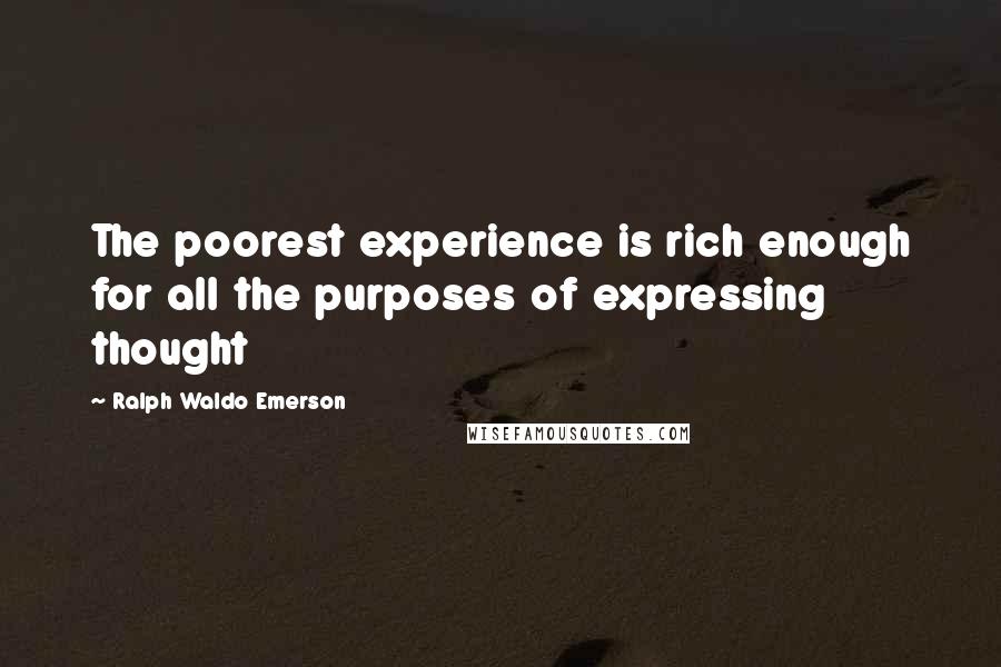 Ralph Waldo Emerson Quotes: The poorest experience is rich enough for all the purposes of expressing thought
