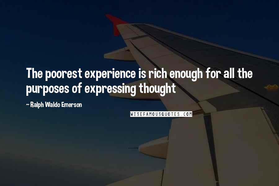 Ralph Waldo Emerson Quotes: The poorest experience is rich enough for all the purposes of expressing thought