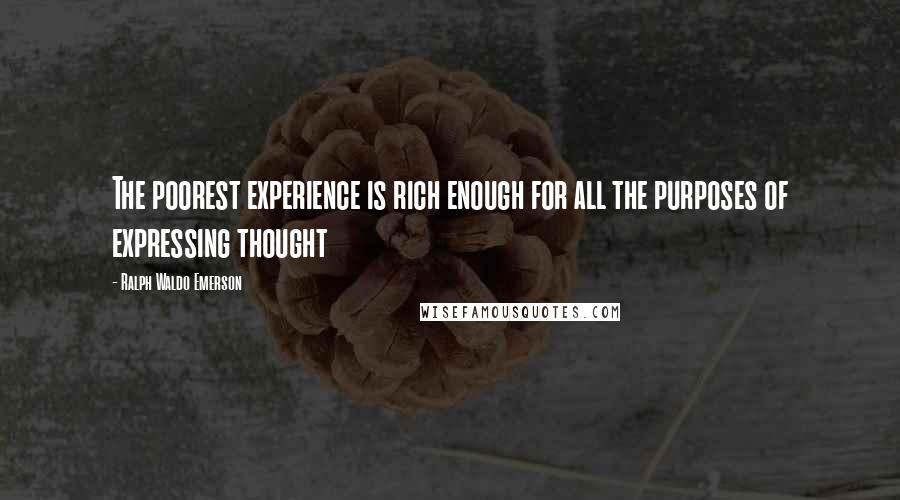 Ralph Waldo Emerson Quotes: The poorest experience is rich enough for all the purposes of expressing thought