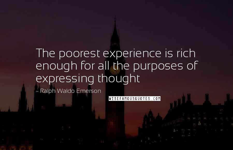 Ralph Waldo Emerson Quotes: The poorest experience is rich enough for all the purposes of expressing thought