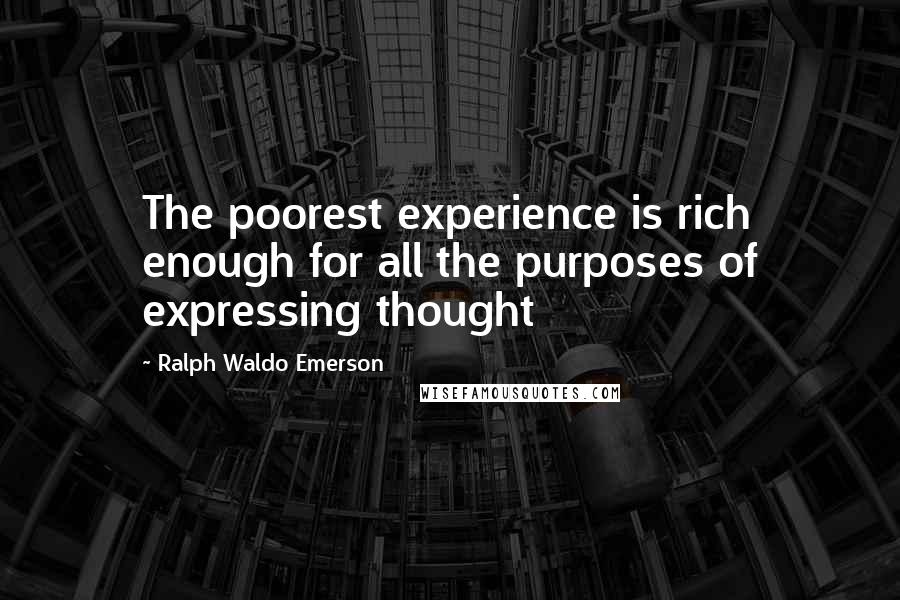 Ralph Waldo Emerson Quotes: The poorest experience is rich enough for all the purposes of expressing thought