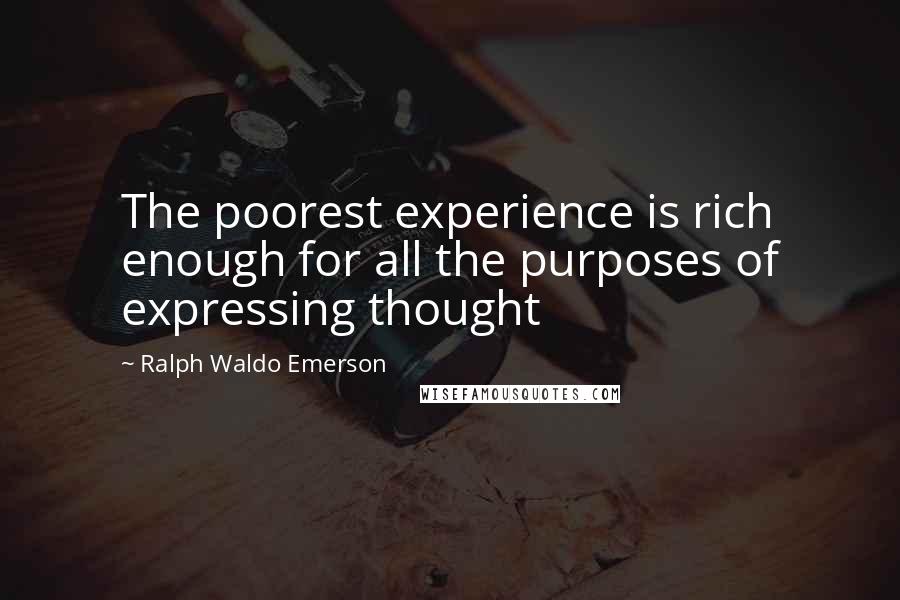 Ralph Waldo Emerson Quotes: The poorest experience is rich enough for all the purposes of expressing thought