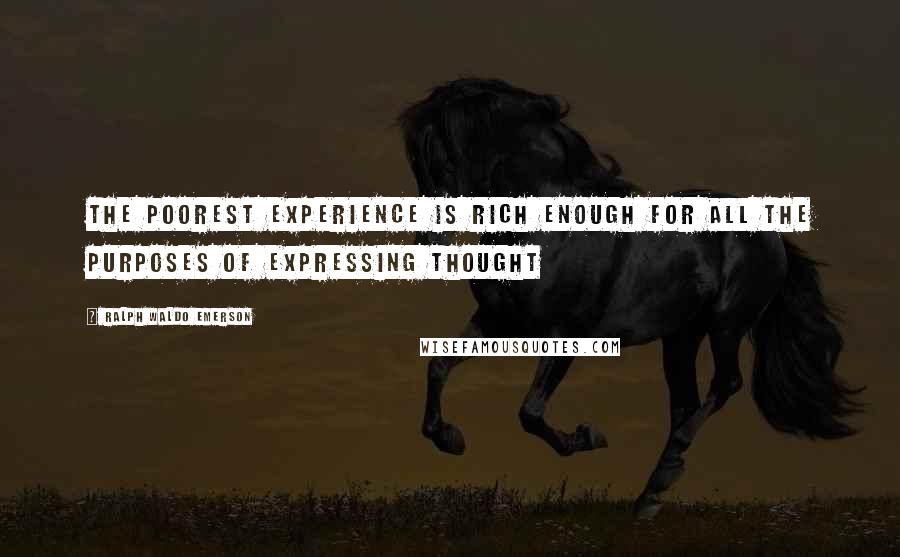 Ralph Waldo Emerson Quotes: The poorest experience is rich enough for all the purposes of expressing thought