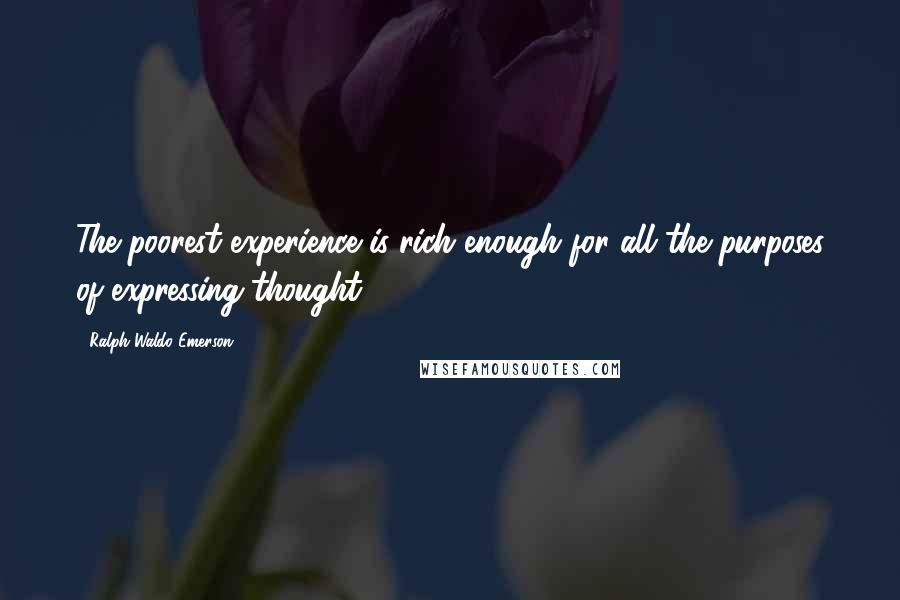 Ralph Waldo Emerson Quotes: The poorest experience is rich enough for all the purposes of expressing thought