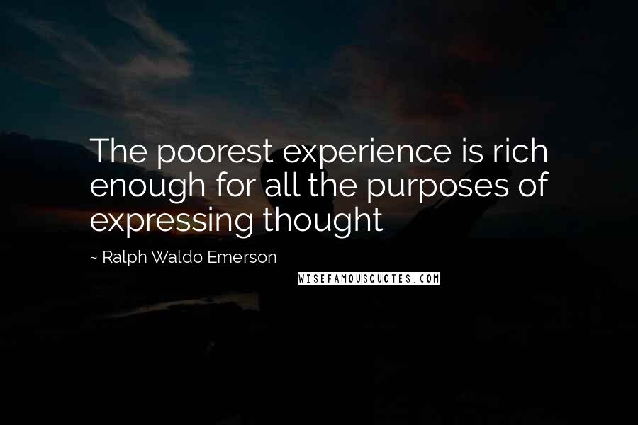Ralph Waldo Emerson Quotes: The poorest experience is rich enough for all the purposes of expressing thought