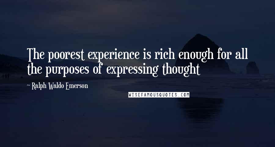 Ralph Waldo Emerson Quotes: The poorest experience is rich enough for all the purposes of expressing thought