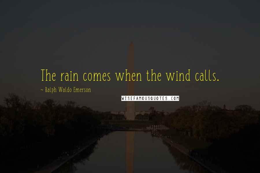Ralph Waldo Emerson Quotes: The rain comes when the wind calls.