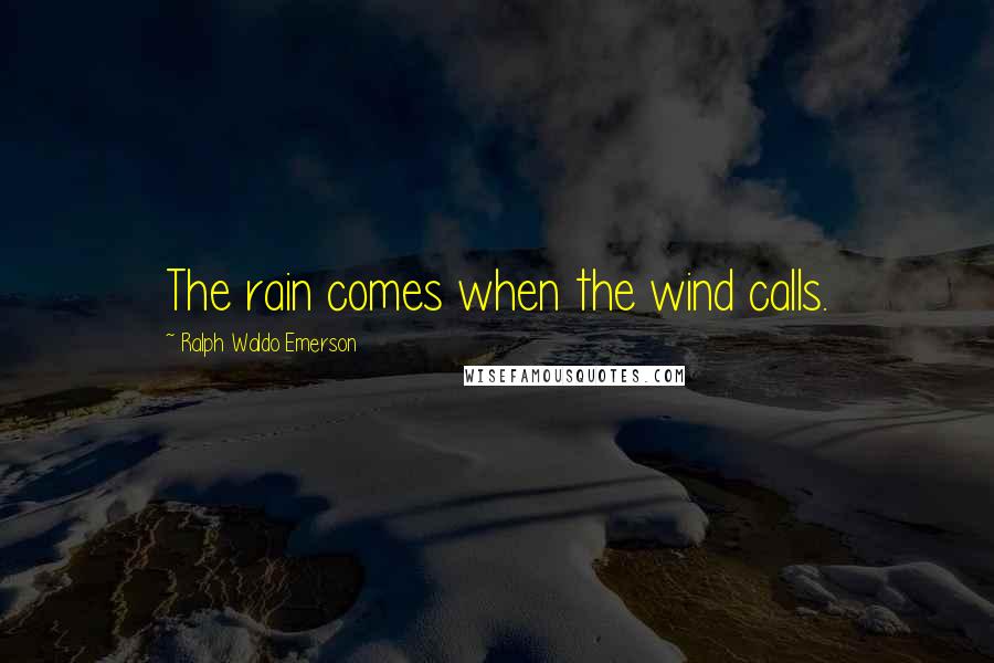 Ralph Waldo Emerson Quotes: The rain comes when the wind calls.