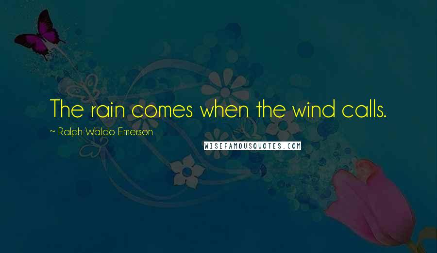 Ralph Waldo Emerson Quotes: The rain comes when the wind calls.
