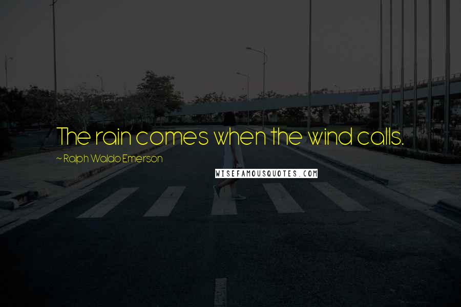 Ralph Waldo Emerson Quotes: The rain comes when the wind calls.