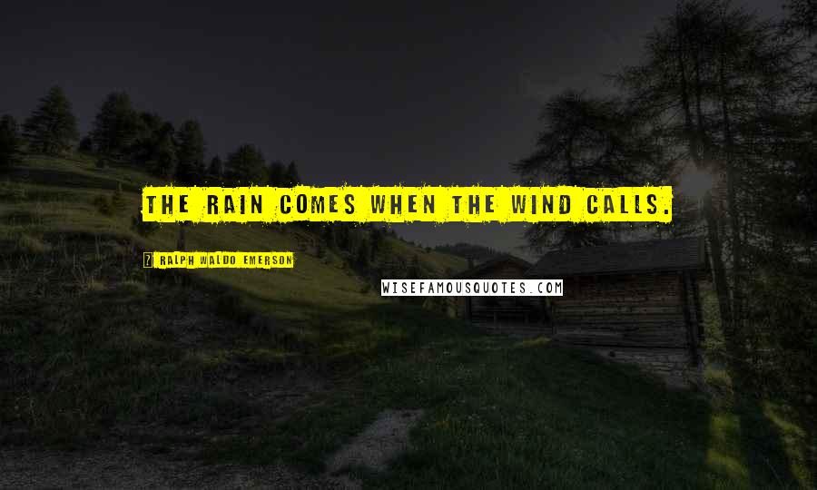 Ralph Waldo Emerson Quotes: The rain comes when the wind calls.