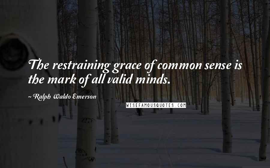 Ralph Waldo Emerson Quotes: The restraining grace of common sense is the mark of all valid minds.