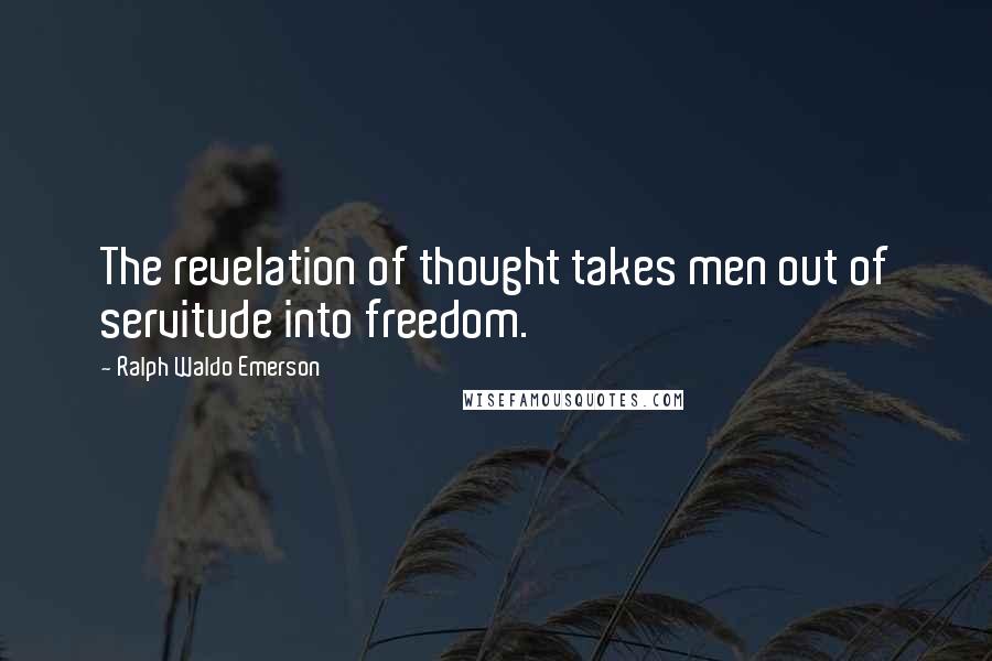 Ralph Waldo Emerson Quotes: The revelation of thought takes men out of servitude into freedom.