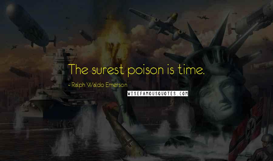 Ralph Waldo Emerson Quotes: The surest poison is time.