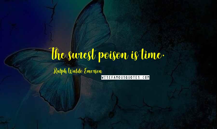 Ralph Waldo Emerson Quotes: The surest poison is time.