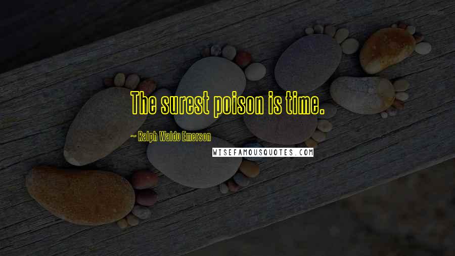 Ralph Waldo Emerson Quotes: The surest poison is time.