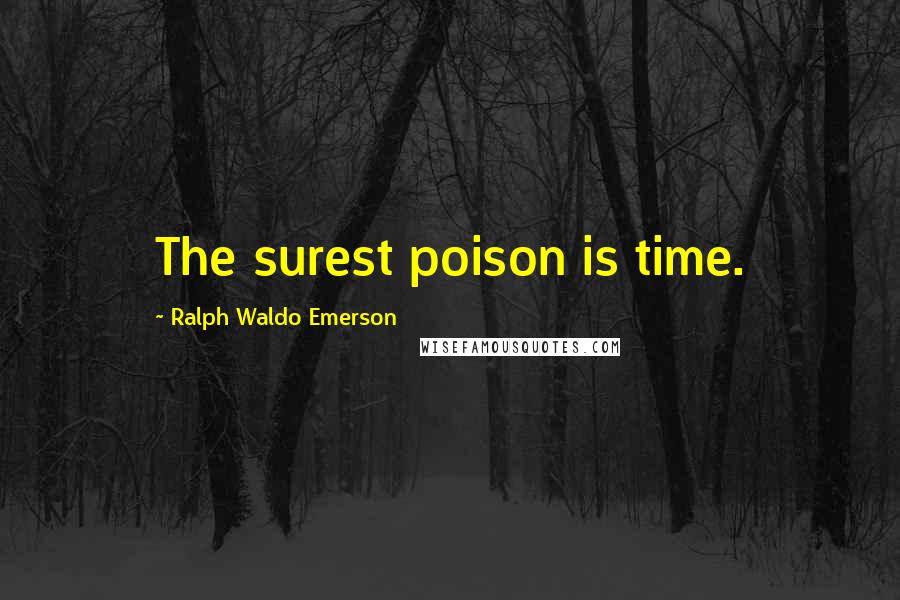 Ralph Waldo Emerson Quotes: The surest poison is time.