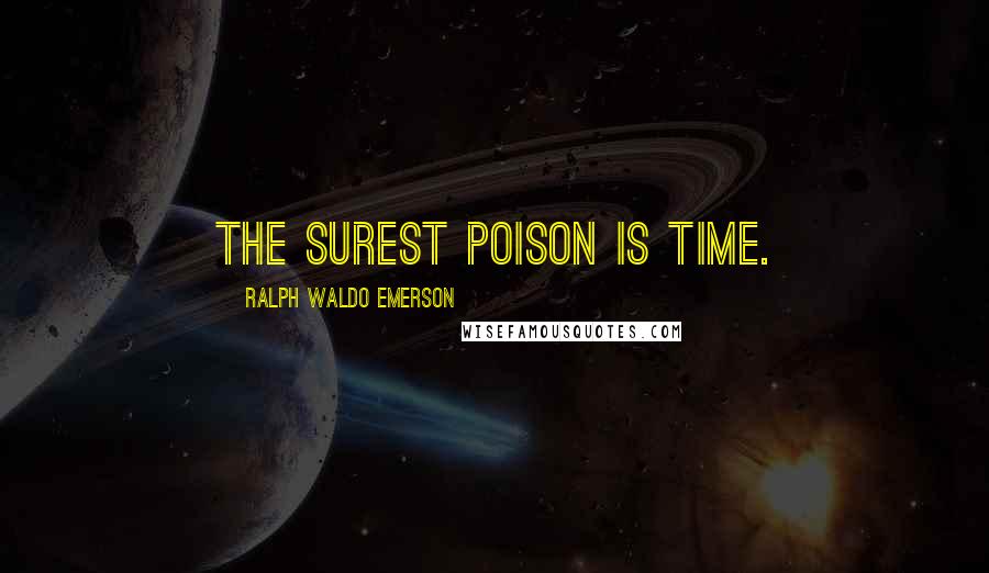 Ralph Waldo Emerson Quotes: The surest poison is time.