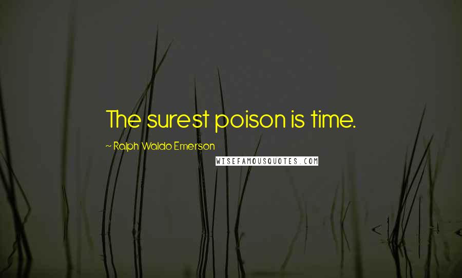 Ralph Waldo Emerson Quotes: The surest poison is time.