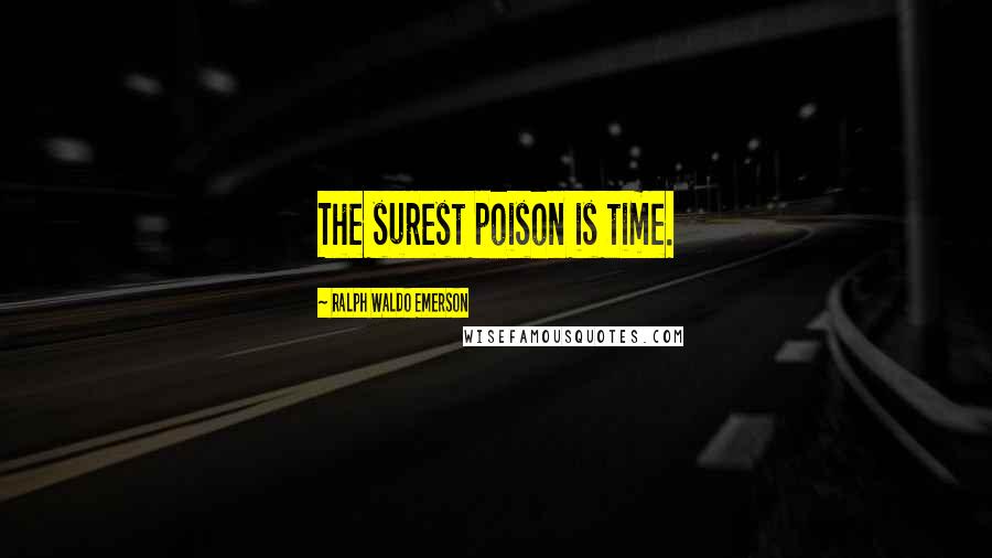 Ralph Waldo Emerson Quotes: The surest poison is time.