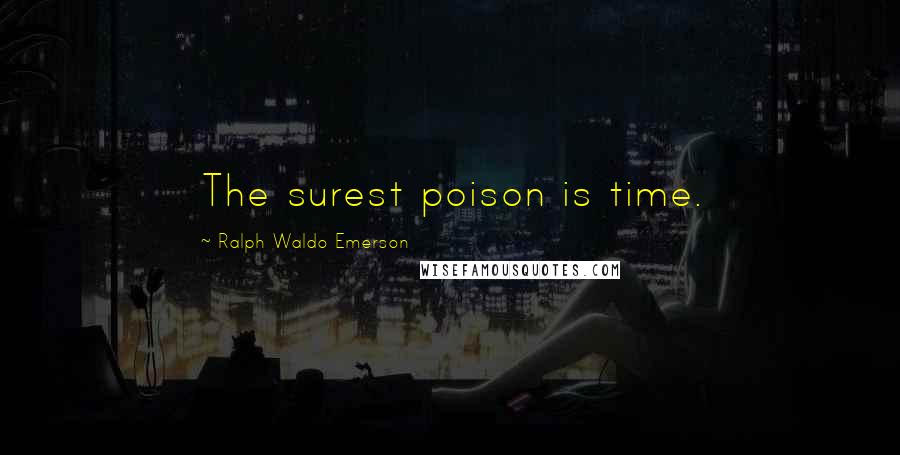 Ralph Waldo Emerson Quotes: The surest poison is time.