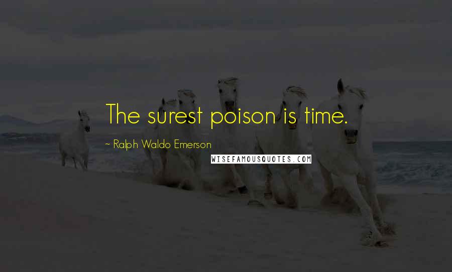 Ralph Waldo Emerson Quotes: The surest poison is time.