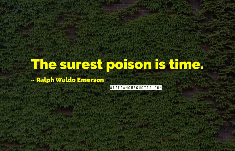 Ralph Waldo Emerson Quotes: The surest poison is time.