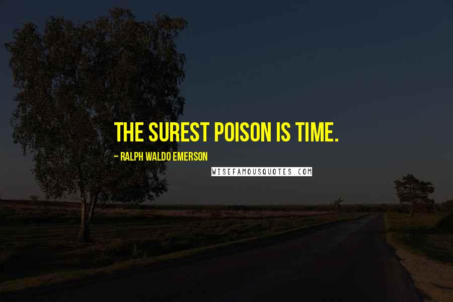 Ralph Waldo Emerson Quotes: The surest poison is time.