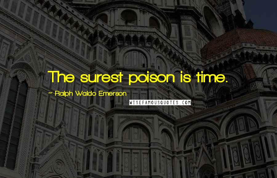 Ralph Waldo Emerson Quotes: The surest poison is time.