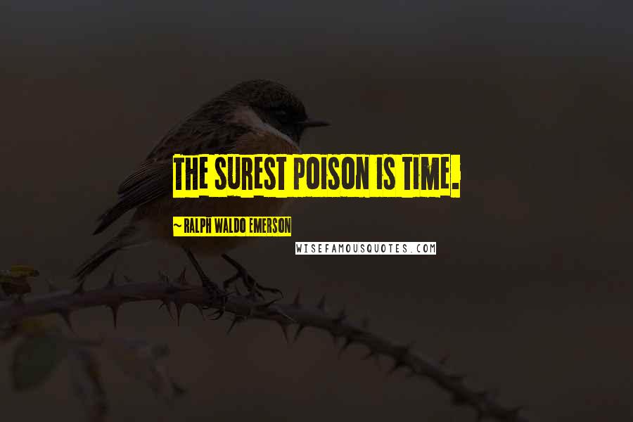 Ralph Waldo Emerson Quotes: The surest poison is time.