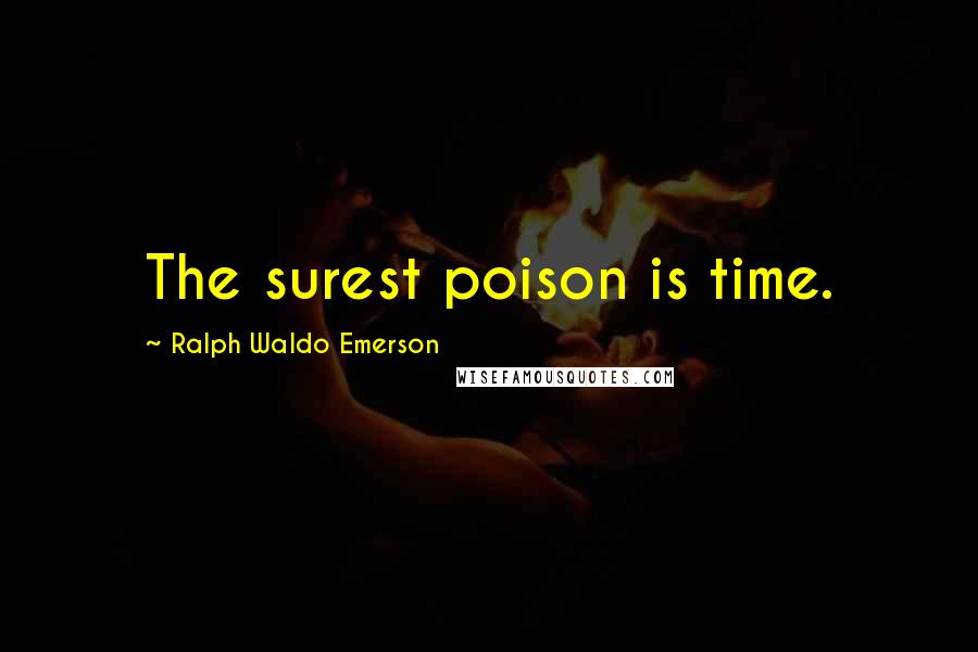 Ralph Waldo Emerson Quotes: The surest poison is time.