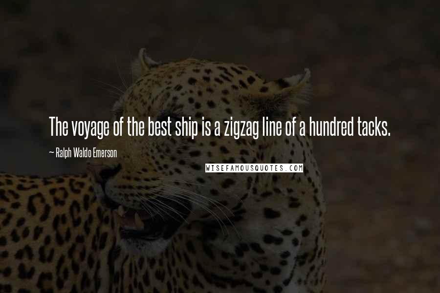 Ralph Waldo Emerson Quotes: The voyage of the best ship is a zigzag line of a hundred tacks.