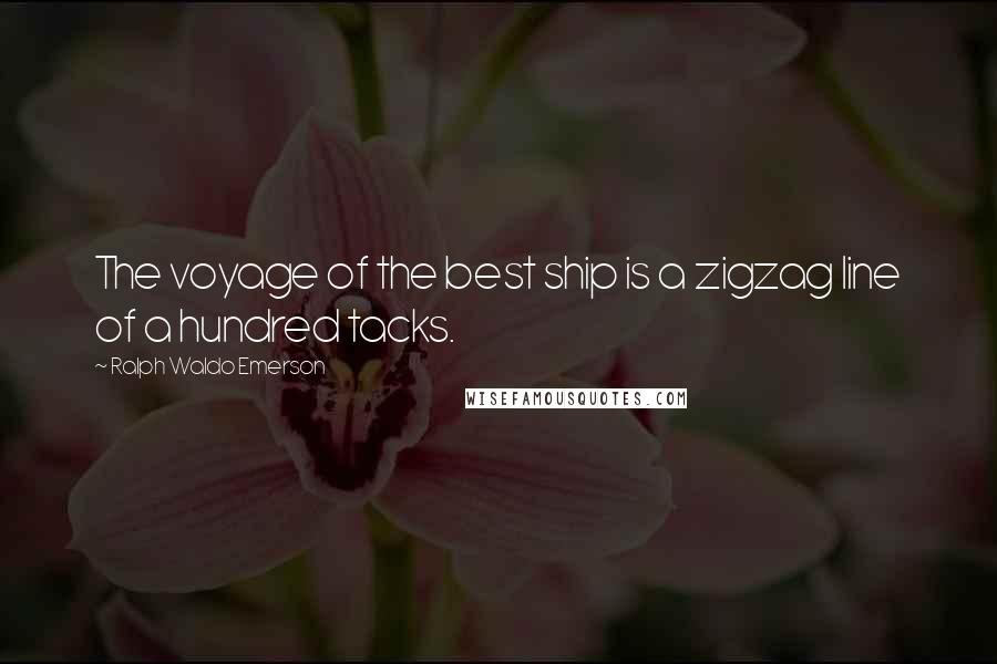 Ralph Waldo Emerson Quotes: The voyage of the best ship is a zigzag line of a hundred tacks.