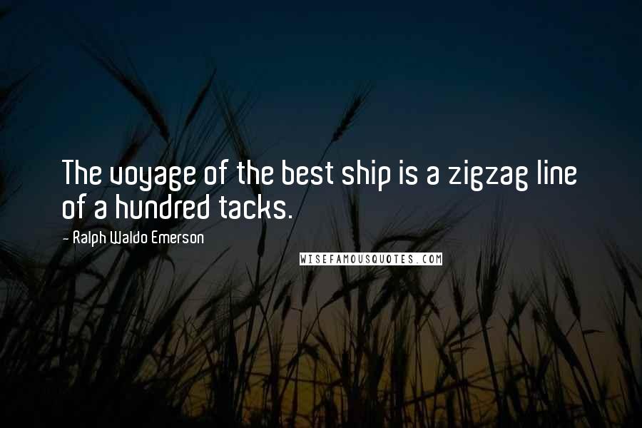 Ralph Waldo Emerson Quotes: The voyage of the best ship is a zigzag line of a hundred tacks.