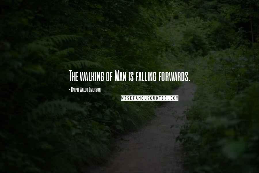 Ralph Waldo Emerson Quotes: The walking of Man is falling forwards.