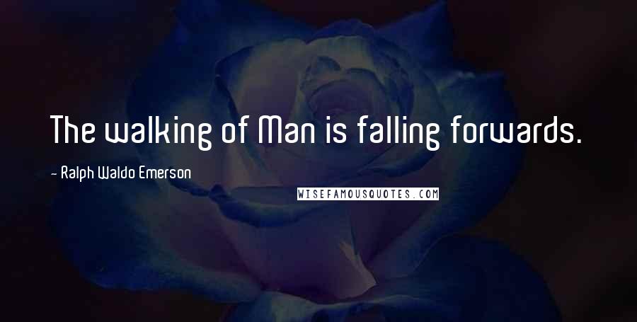 Ralph Waldo Emerson Quotes: The walking of Man is falling forwards.