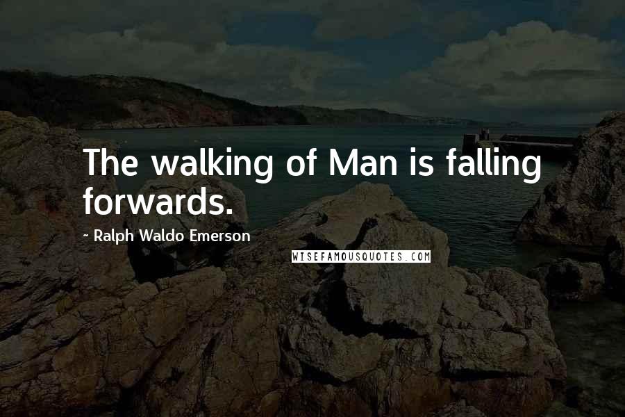 Ralph Waldo Emerson Quotes: The walking of Man is falling forwards.