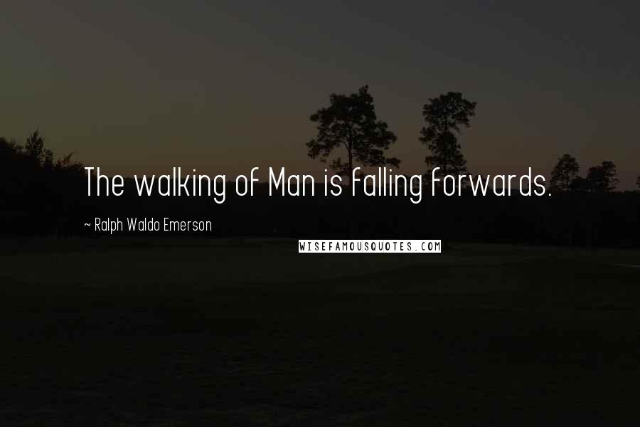 Ralph Waldo Emerson Quotes: The walking of Man is falling forwards.
