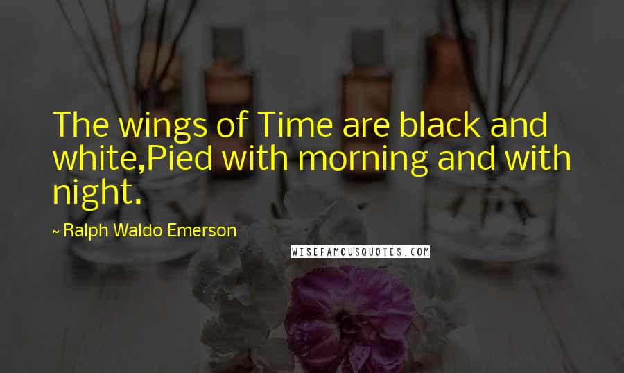 Ralph Waldo Emerson Quotes: The wings of Time are black and white,Pied with morning and with night.