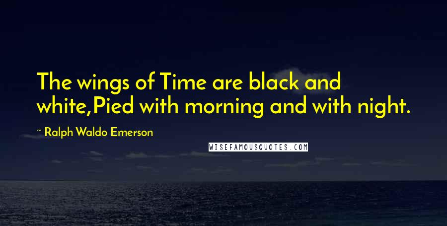 Ralph Waldo Emerson Quotes: The wings of Time are black and white,Pied with morning and with night.