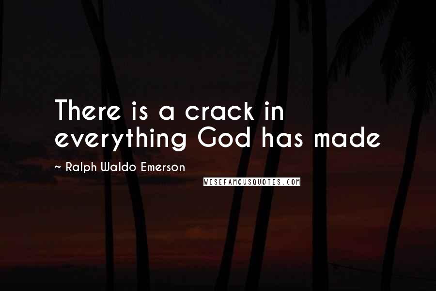 Ralph Waldo Emerson Quotes: There is a crack in everything God has made