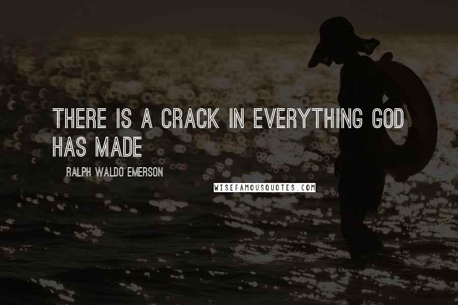 Ralph Waldo Emerson Quotes: There is a crack in everything God has made