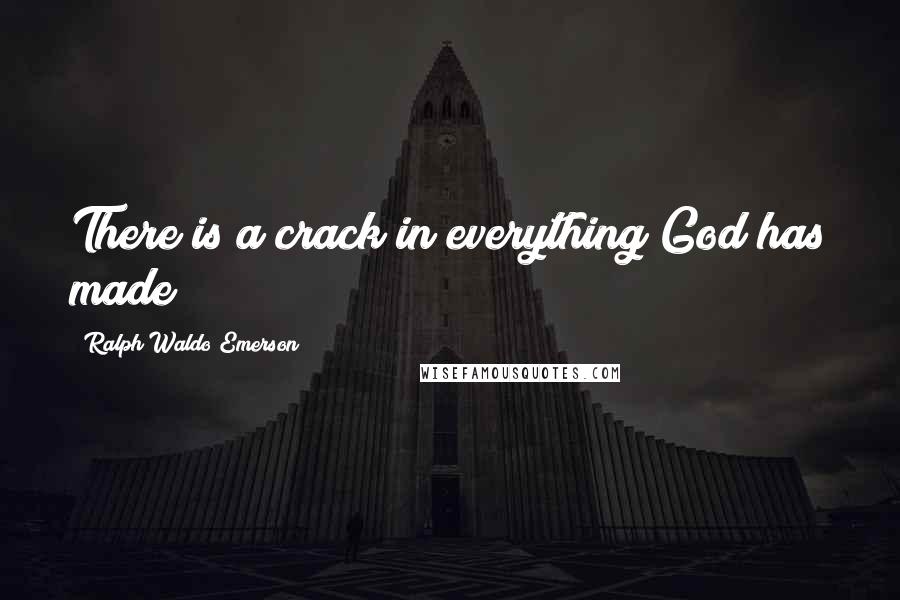 Ralph Waldo Emerson Quotes: There is a crack in everything God has made