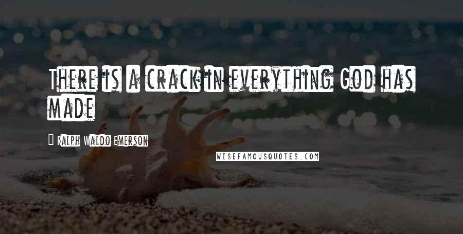 Ralph Waldo Emerson Quotes: There is a crack in everything God has made