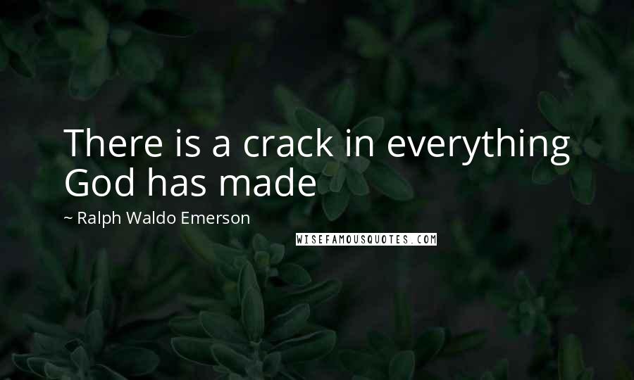 Ralph Waldo Emerson Quotes: There is a crack in everything God has made