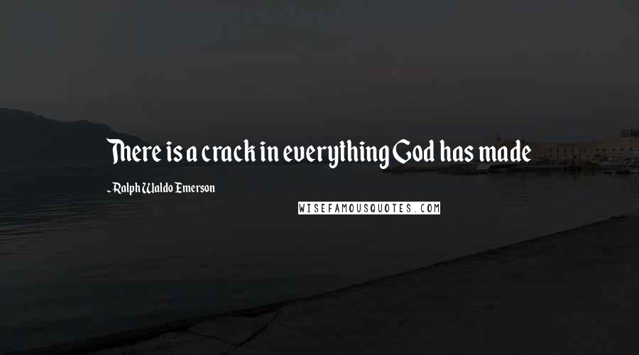 Ralph Waldo Emerson Quotes: There is a crack in everything God has made