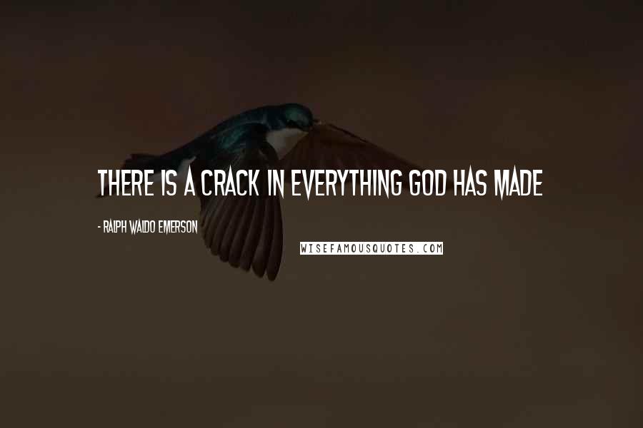 Ralph Waldo Emerson Quotes: There is a crack in everything God has made