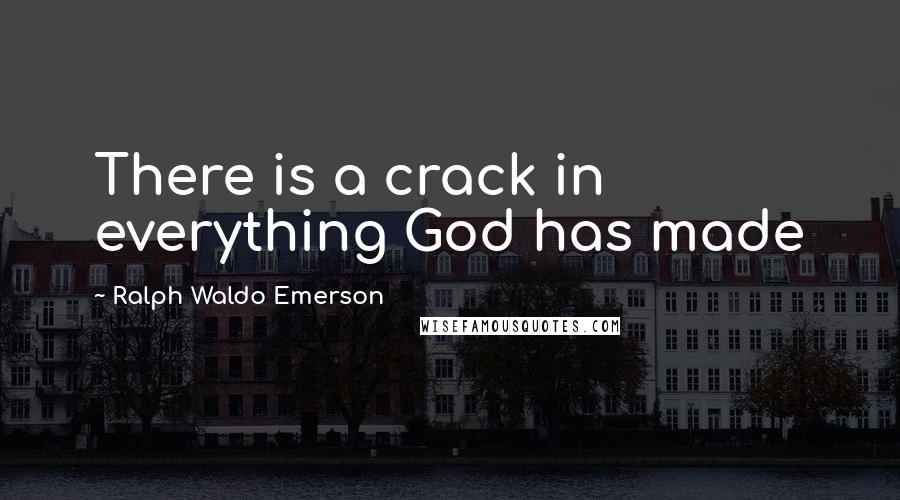 Ralph Waldo Emerson Quotes: There is a crack in everything God has made