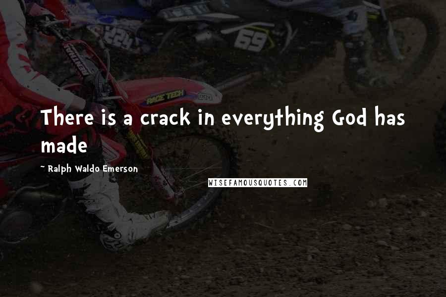 Ralph Waldo Emerson Quotes: There is a crack in everything God has made